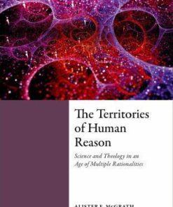 The Territories Of Human Reason Science And Theology In An Age Of Multiple Rationalities
