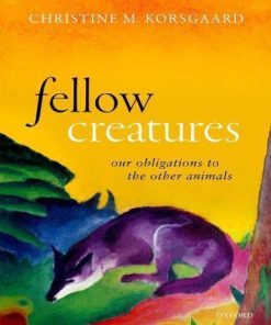 Fellow Creatures Our Obligations To The Other Animals
