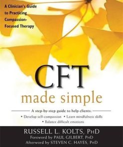 Cft Made Simple A Clinicians Guide To Practicing Compassion Focused Therapy