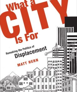 What A City Is For Remaking The Politics Of Displacement