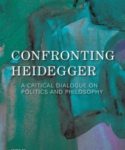 Confronting Heidegger A Critical Dialogue On Politics And Philosophy