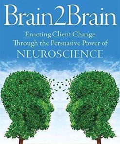 Brain2Brain Enacting Client Change Through The Persuasive Power Of Neuroscience